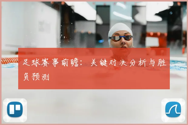 足球赛事前瞻:关键对决分析与胜负预测